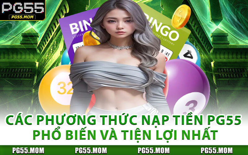 Các Phương Thức Nạp Tiền PG55 Phổ Biến Và Tiện Lợi Nhất