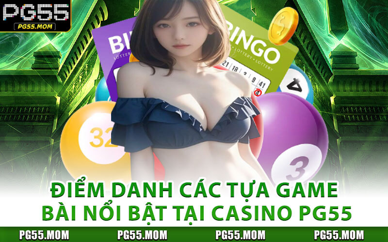 Điểm Danh Các Tựa Game Bài Nổi Bật Tại Casino PG55