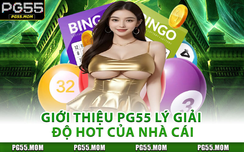 Giới Thiệu PG55 Lý Giải Độ Hot Của Nhà Cái