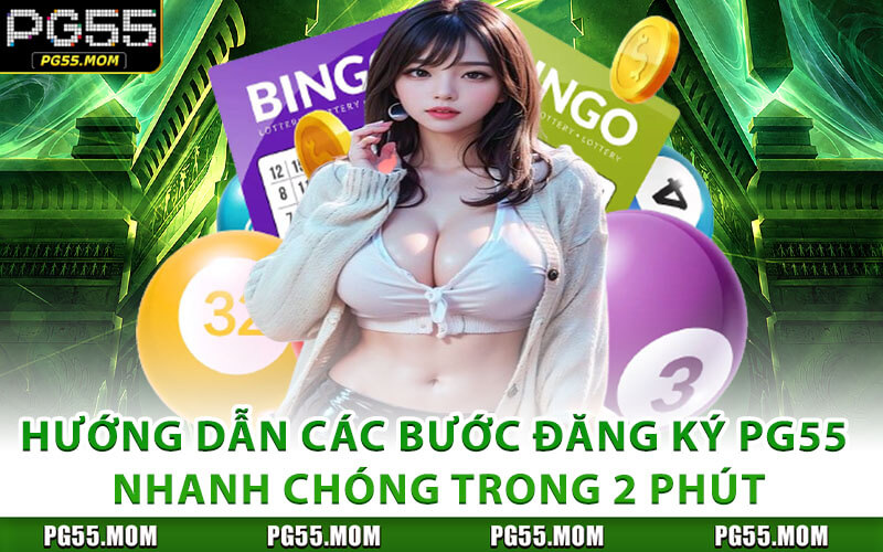 Hướng Dẫn Các Bước Đăng Ký PG55 Nhanh Chóng Trong 2 Phút