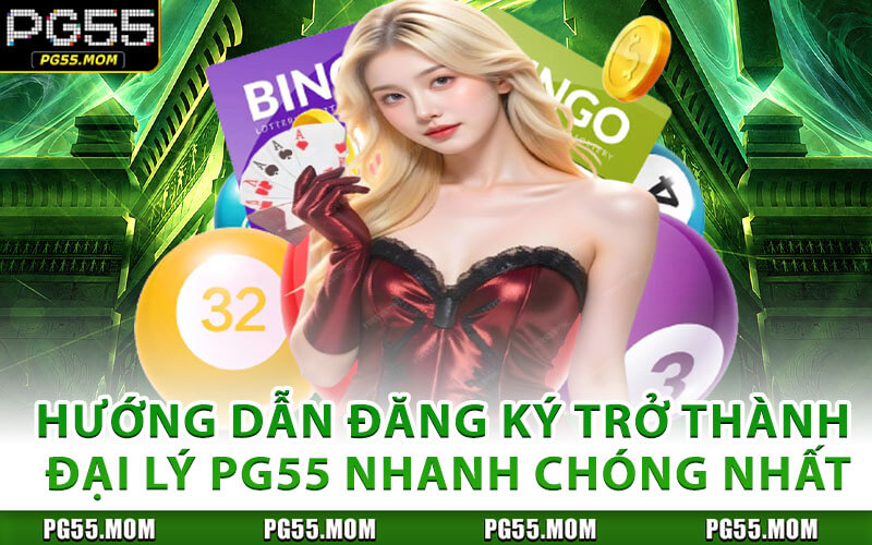 Hướng Dẫn Đăng Ký Trở Thành Đại Lý PG55 Nhanh Chóng Nhất