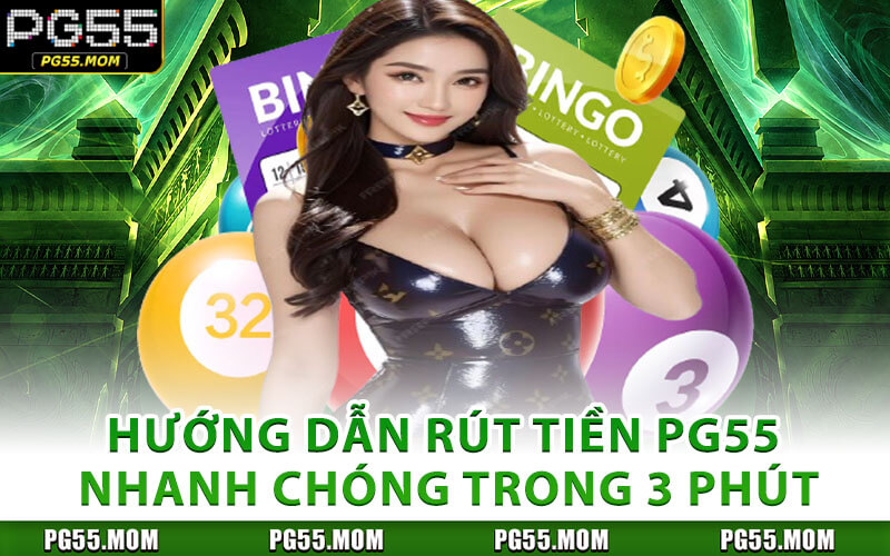 Hướng Dẫn Rút Tiền PG55 Nhanh Chóng Trong 3 Phút