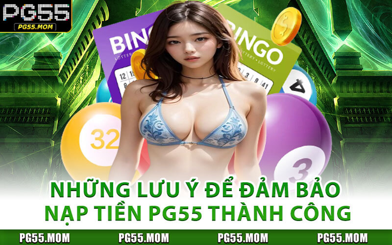 Những Lưu Ý Để Đảm Bảo Nạp Tiền PG55 Thành Công