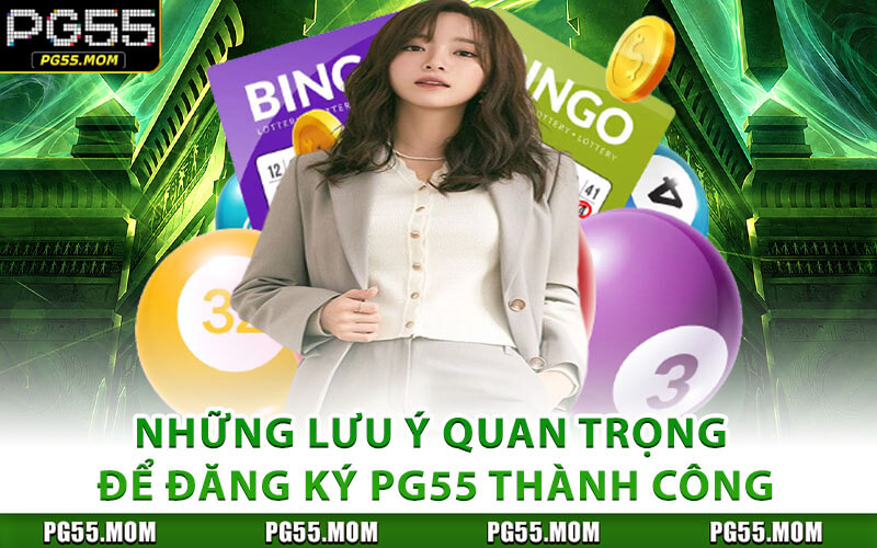Những Lưu Ý Quan Trọng Để Đăng Ký PG55 Thành Công