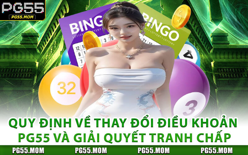 Quy Định Về Thay Đổi Điều Khoản PG55 Và Giải Quyết Tranh Chấp