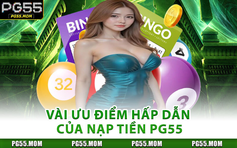 Vài Ưu Điểm Hấp Dẫn Của Nạp Tiền PG55