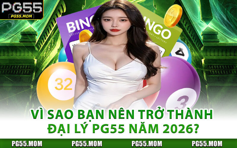 Vì Sao Bạn Nên Trở Thành Đại Lý PG55 Năm 2026?